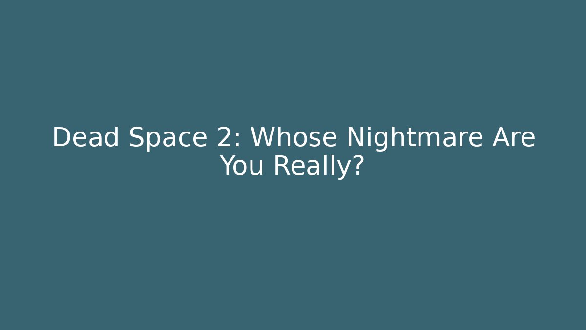 Dead Space 2: Whose Nightmare Are You Really?