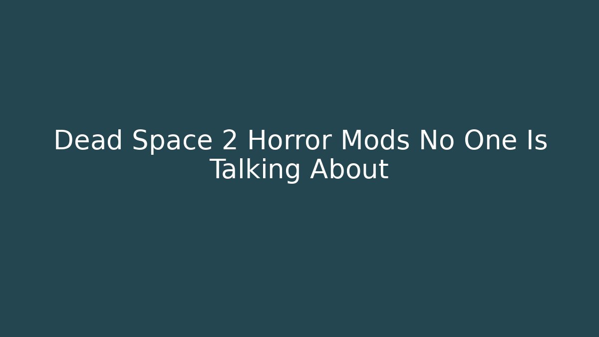 Dead Space 2 Horror Mods No One Is Talking About