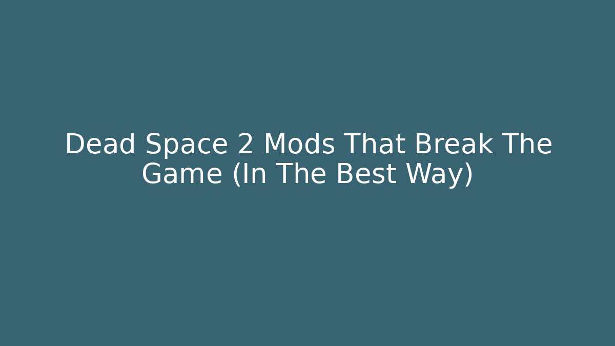 Dead Space 2 Mods That Break The Game (In The Best Way)