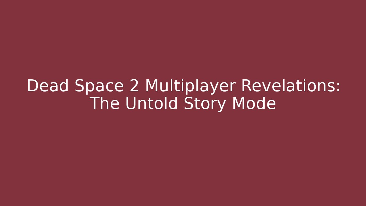 Dead Space 2 Multiplayer Revelations: The Untold Story Mode