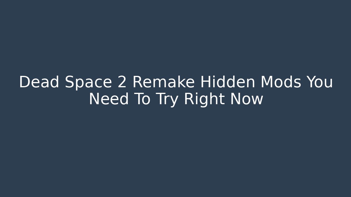 Dead Space 2 Remake Hidden Mods You Need To Try Right Now