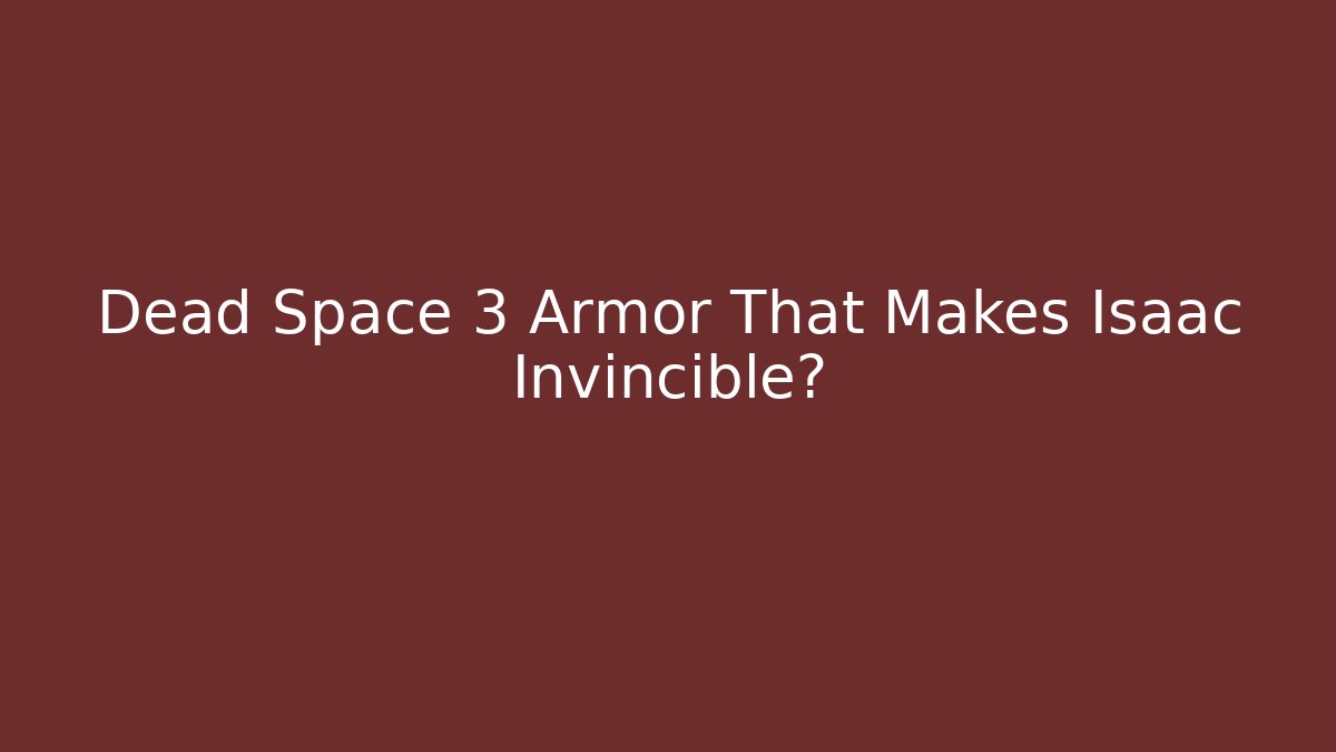 Dead Space 3 Armor That Makes Isaac Invincible?