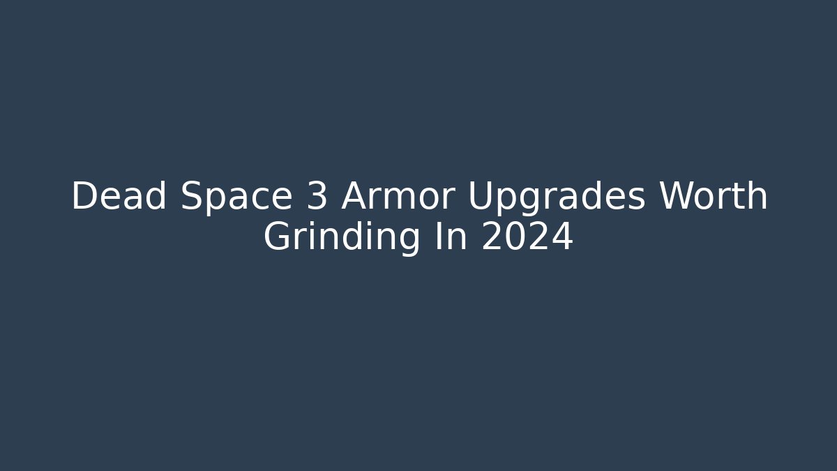 Dead Space 3 Armor Upgrades Worth Grinding In 2024 - Critter Realm