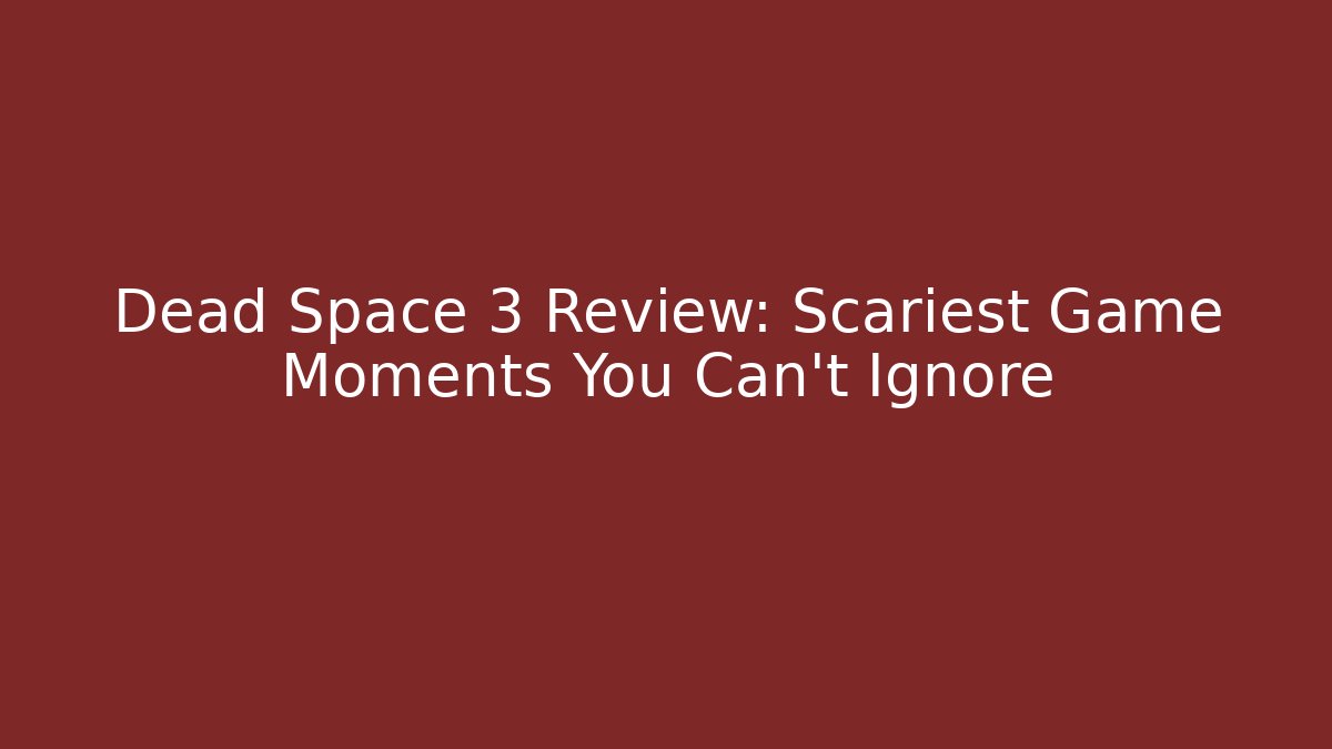 Dead Space 3 Review: Scariest Game Moments You Can't Ignore