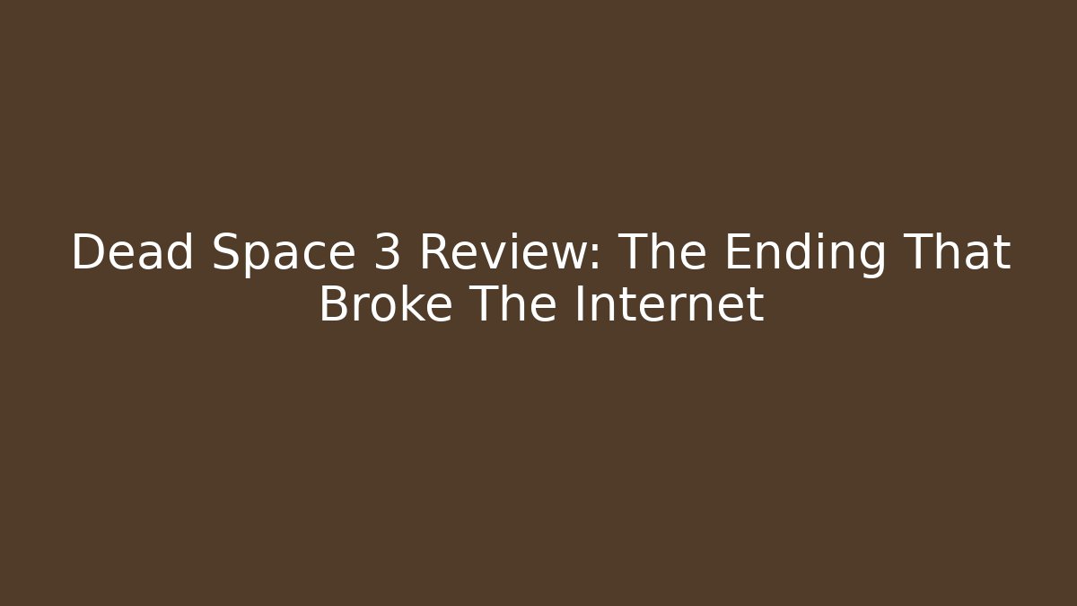 Dead Space 3 Review: The Ending That Broke The Internet - Critter Realm
