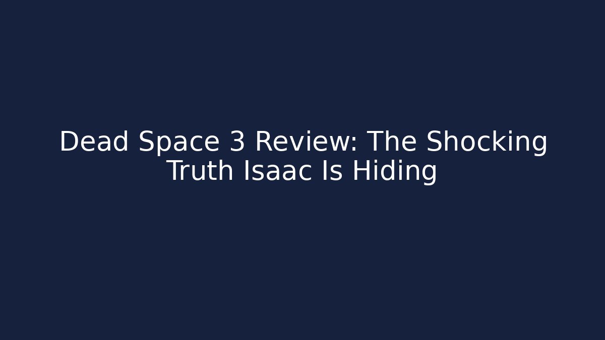Dead Space 3 Review: The Shocking Truth Isaac Is Hiding