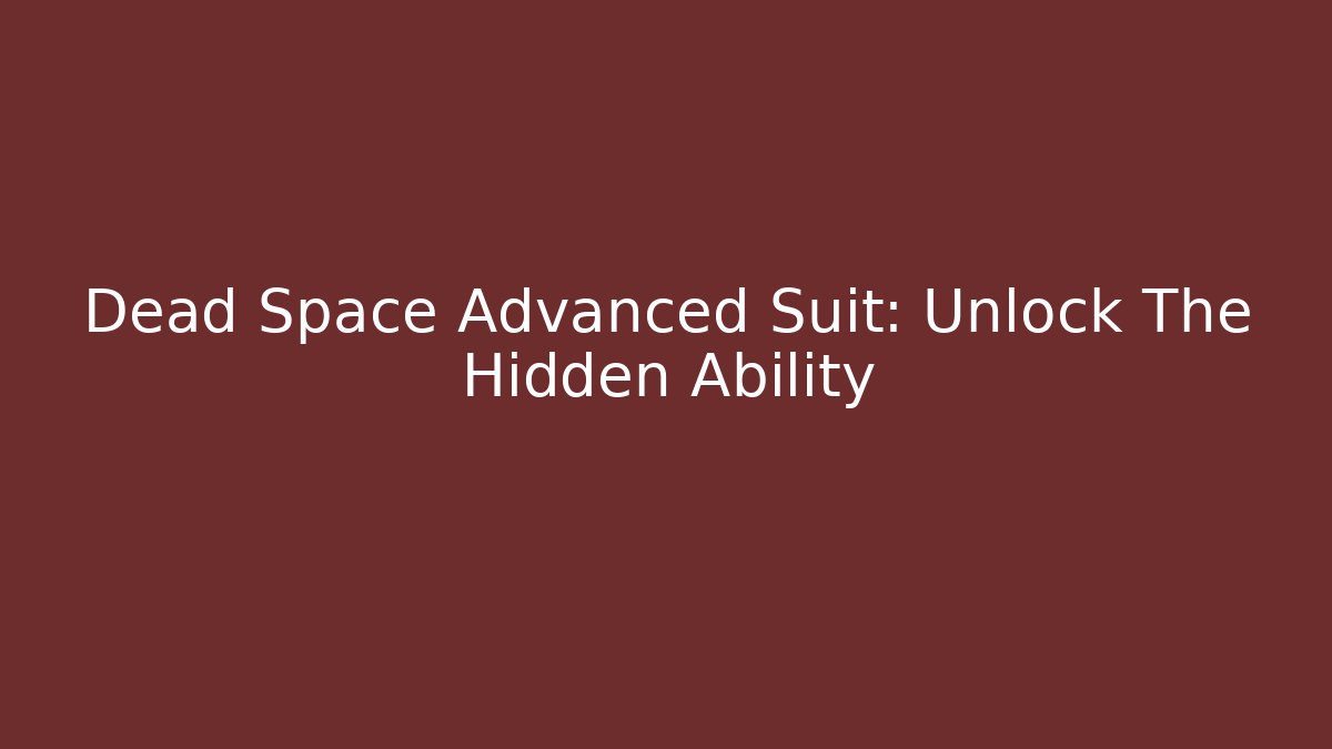 Dead Space Advanced Suit: Unlock The Hidden Ability - Critter Realm
