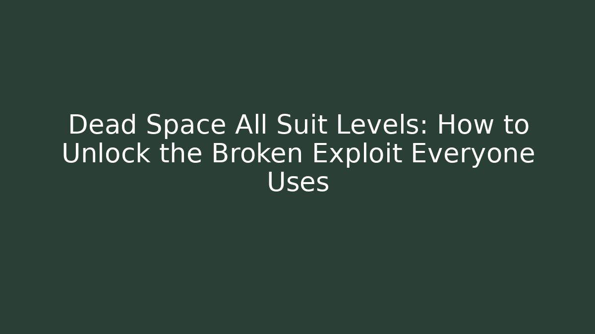 Dead Space All Suit Levels: How to Unlock the Broken Exploit Everyone Uses