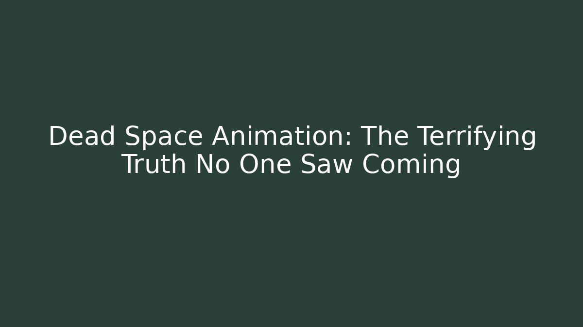 Dead Space Animation: The Terrifying Truth No One Saw Coming