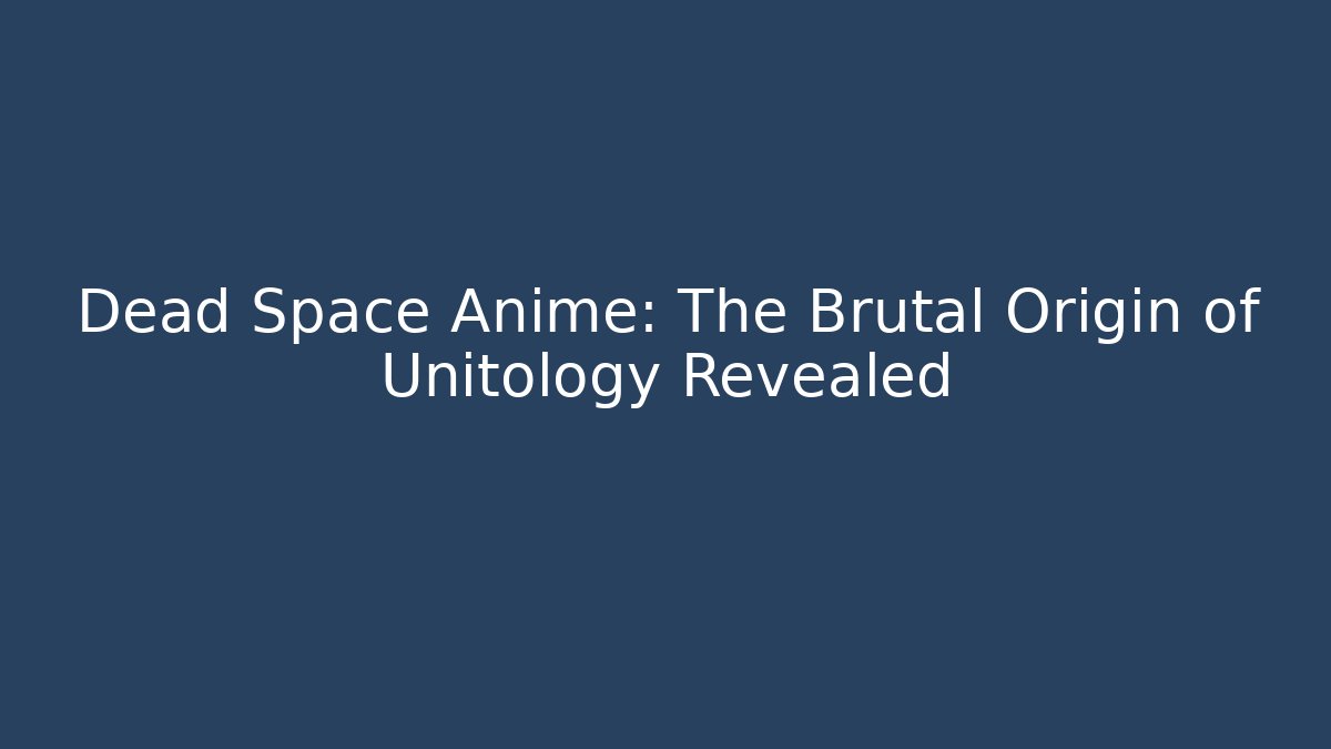 Dead Space Anime: The Brutal Origin of Unitology Revealed - Critter Realm