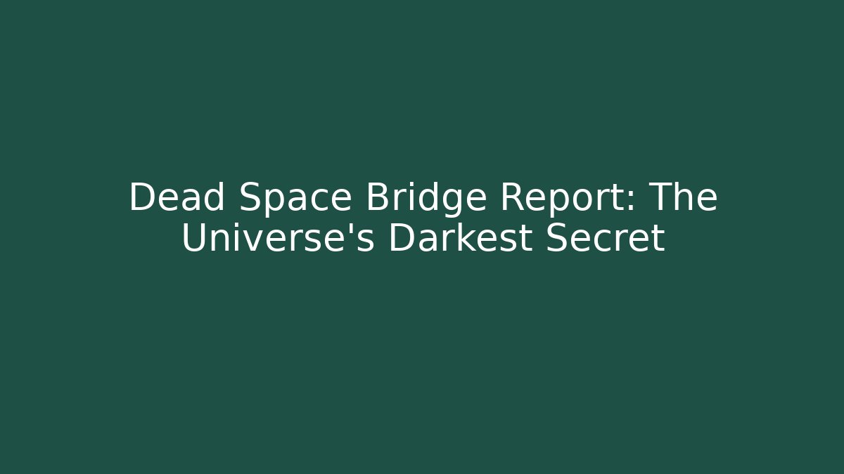 Dead Space Bridge Report: The Universe's Darkest Secret