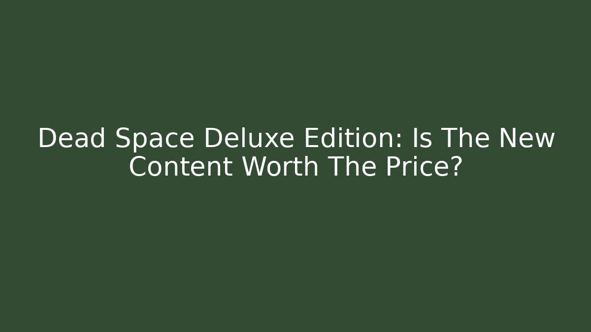 Dead Space Deluxe Edition: Is The New Content Worth The Price?