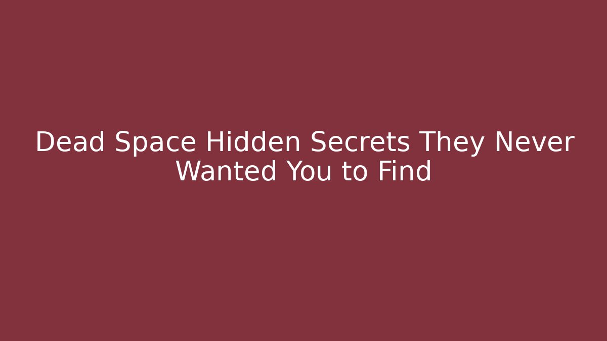 Dead Space Hidden Secrets They Never Wanted You to Find