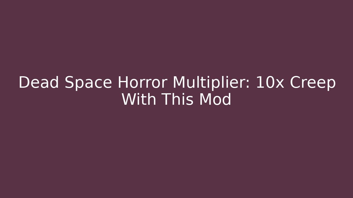 Dead Space Horror Multiplier: 10x Creep With This Mod