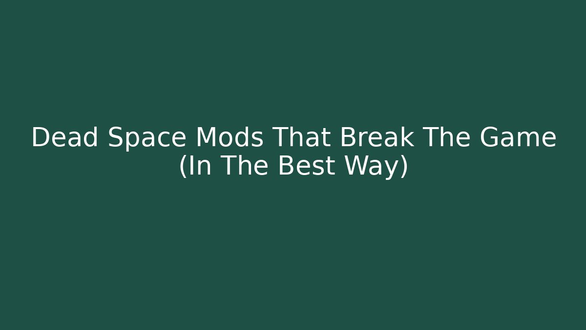 Dead Space Mods That Break The Game (In The Best Way)