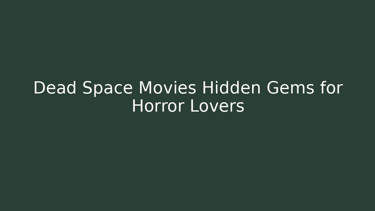 Dead Space Movies Hidden Gems for Horror Lovers