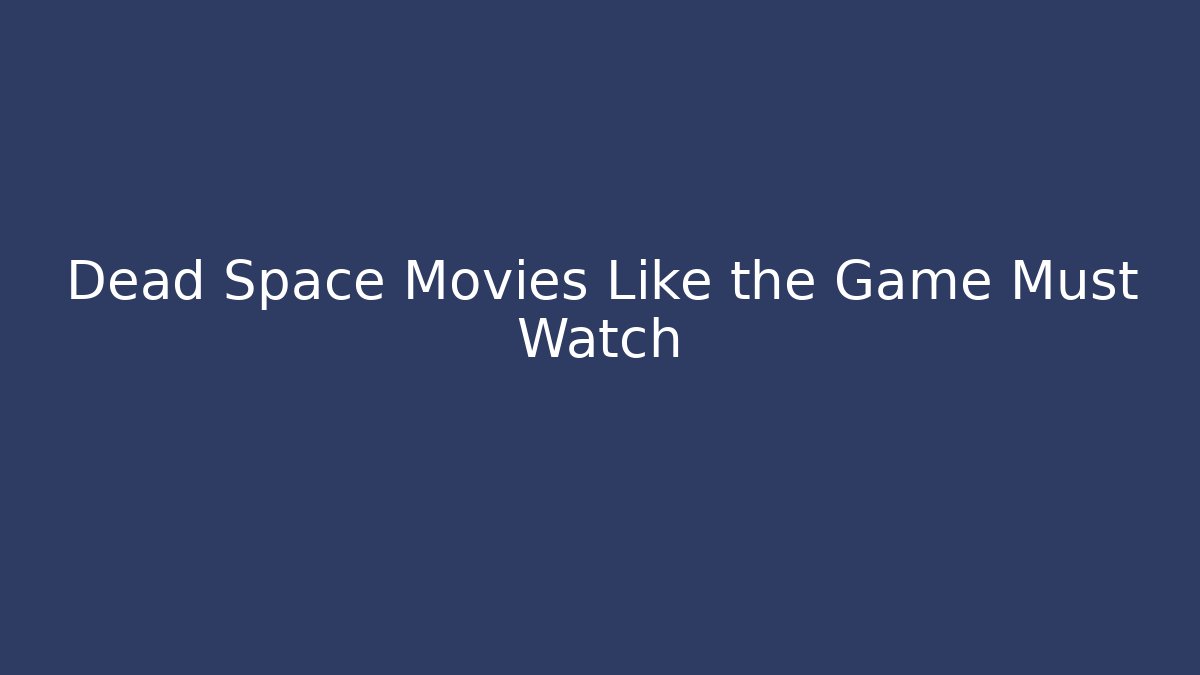 Dead Space Movies Like the Game Must Watch
