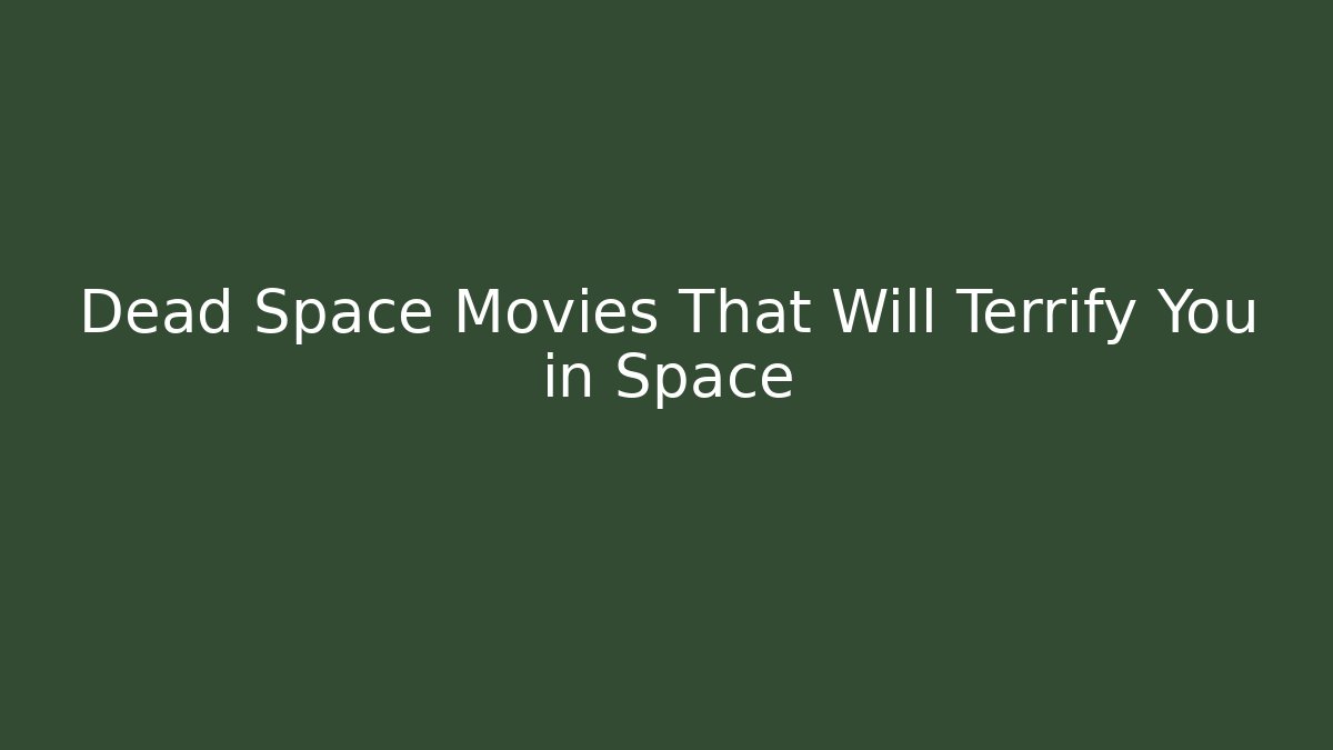 Dead Space Movies That Will Terrify You in Space