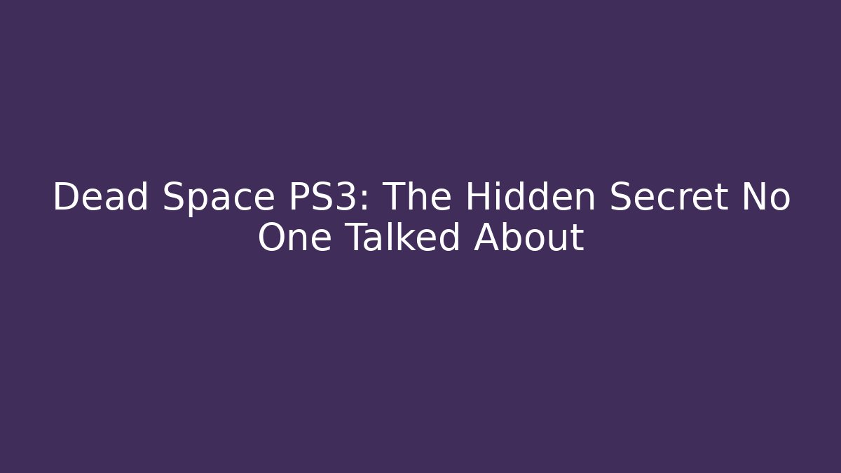 Dead Space PS3: The Hidden Secret No One Talked About