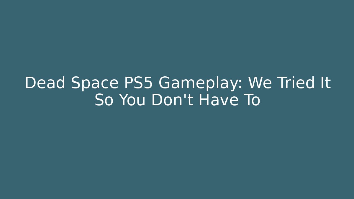 Dead Space PS5 Gameplay: We Tried It So You Don't Have To