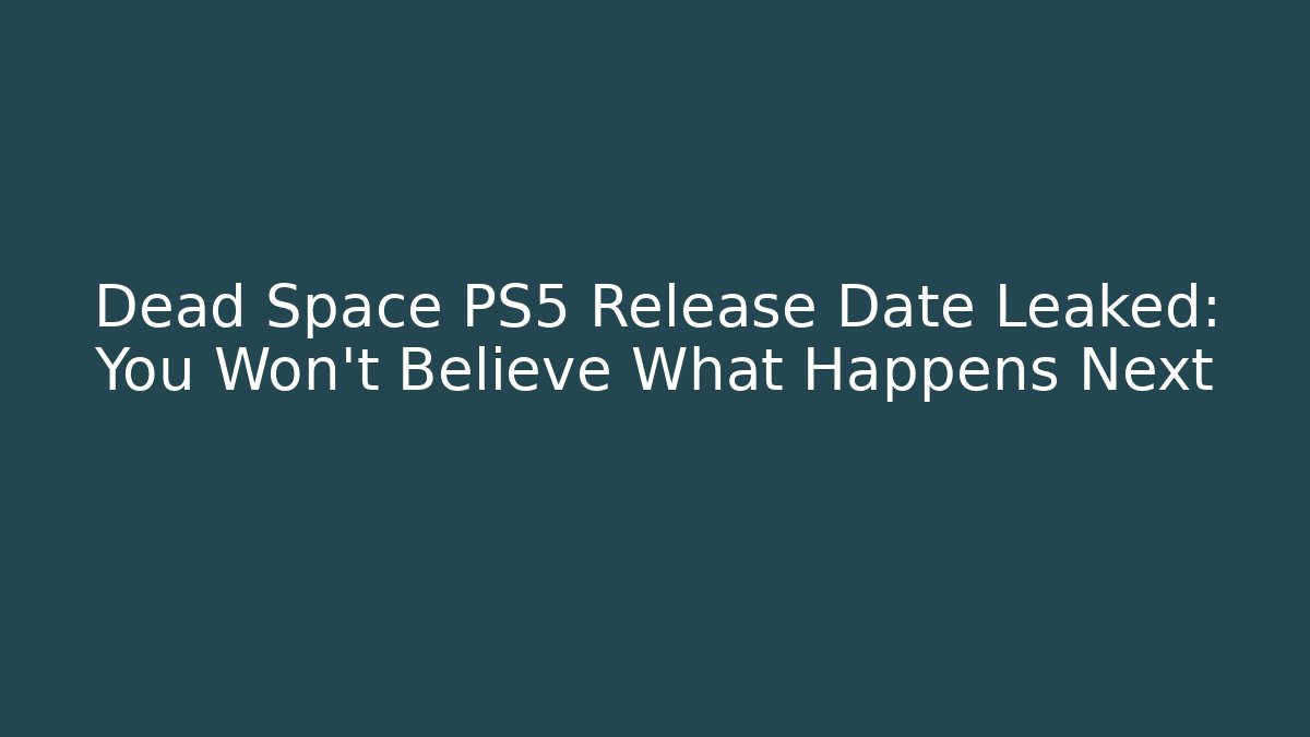 Dead Space PS5 Release Date Leaked: You Won't Believe What Happens Next