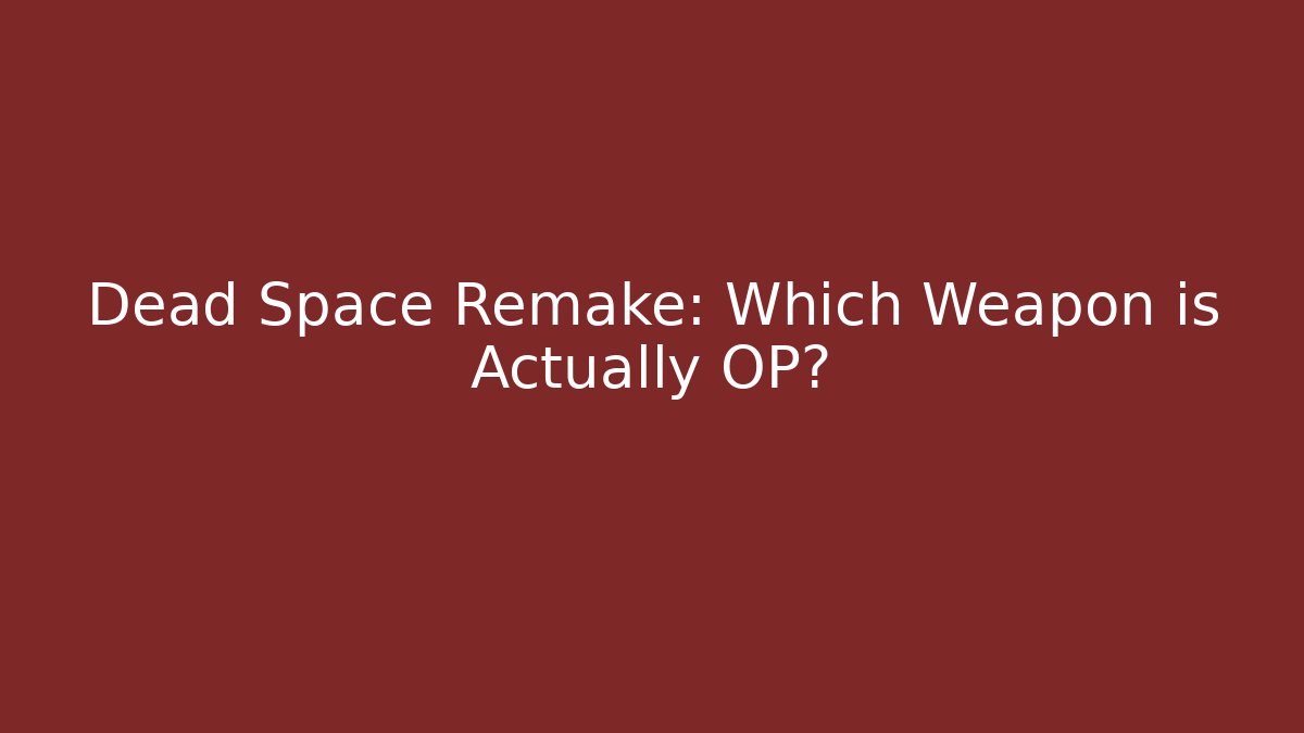 Dead Space Remake: Which Weapon is Actually OP?
