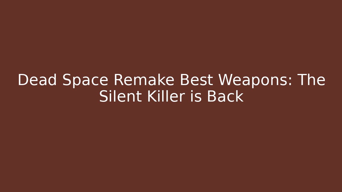 Dead Space Remake Best Weapons: The Silent Killer is Back