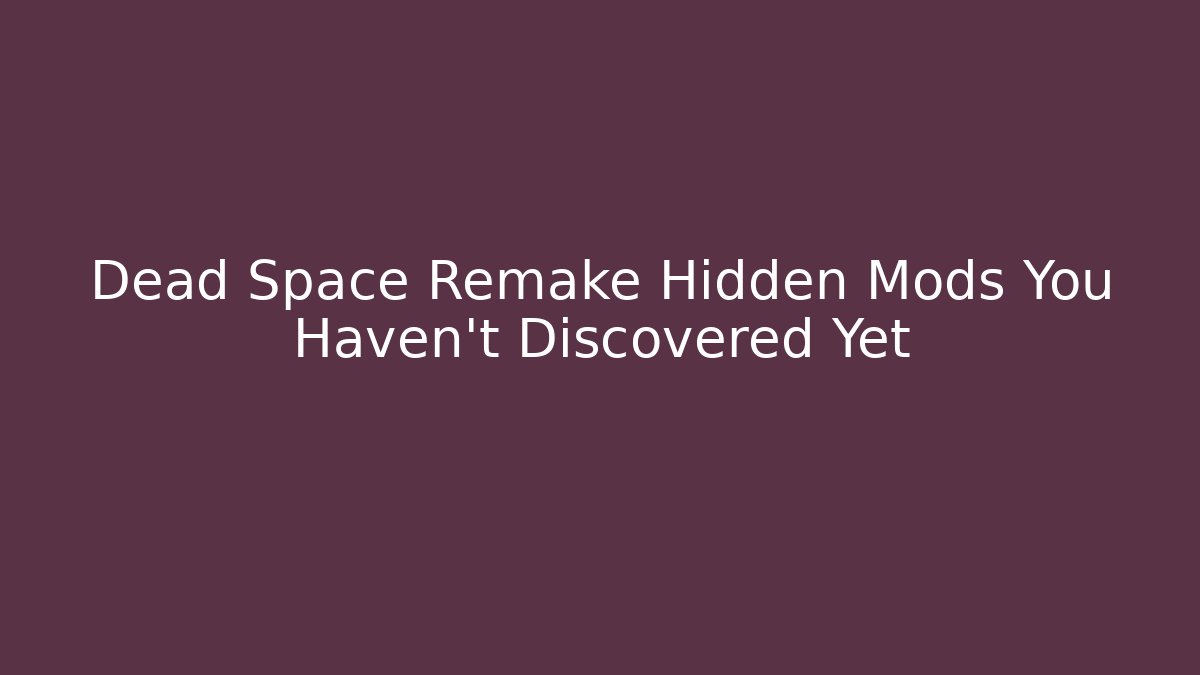 Dead Space Remake Hidden Mods You Haven't Discovered Yet