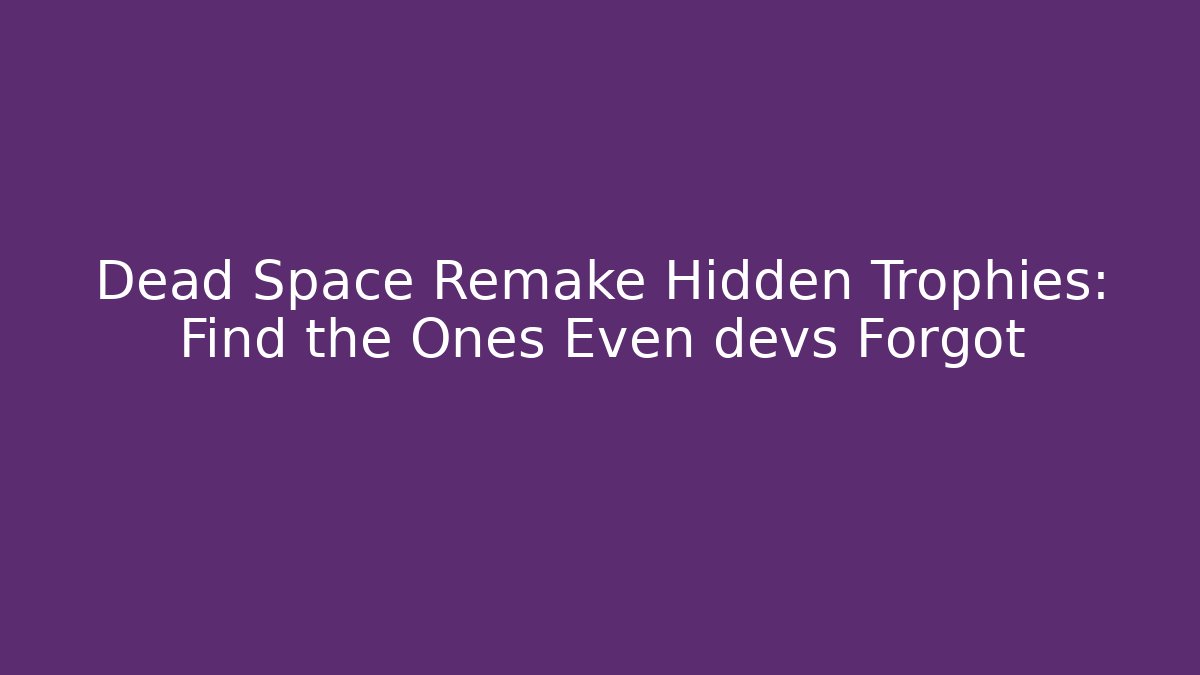Dead Space Remake Hidden Trophies: Find the Ones Even devs Forgot