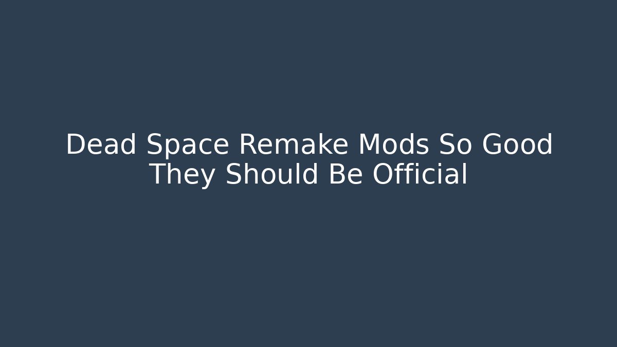 Dead Space Remake Mods So Good They Should Be Official