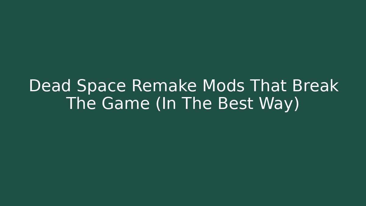 Dead Space Remake Mods That Break The Game (In The Best Way) - Critter Realm