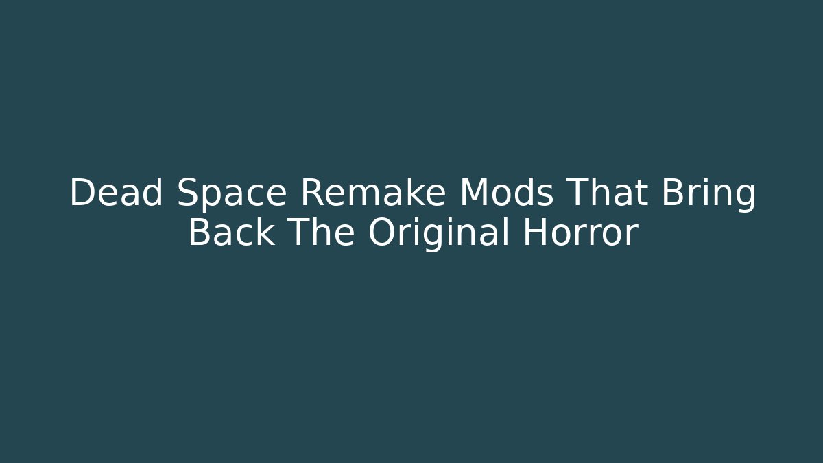 Dead Space Remake Mods That Bring Back The Original Horror