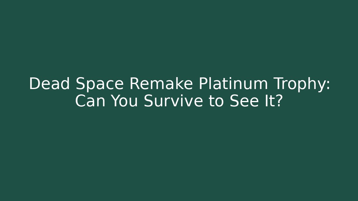 Dead Space Remake Platinum Trophy: Can You Survive to See It? - Critter Realm