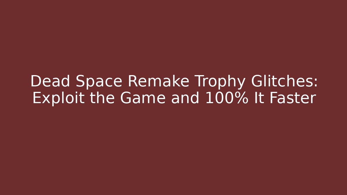 Dead Space Remake Trophy Glitches: Exploit the Game and 100% It Faster - Critter Realm