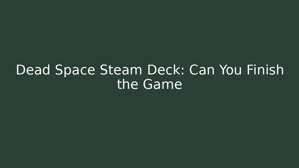 Dead Space Steam Deck: Can You Finish the Game - Critter Realm