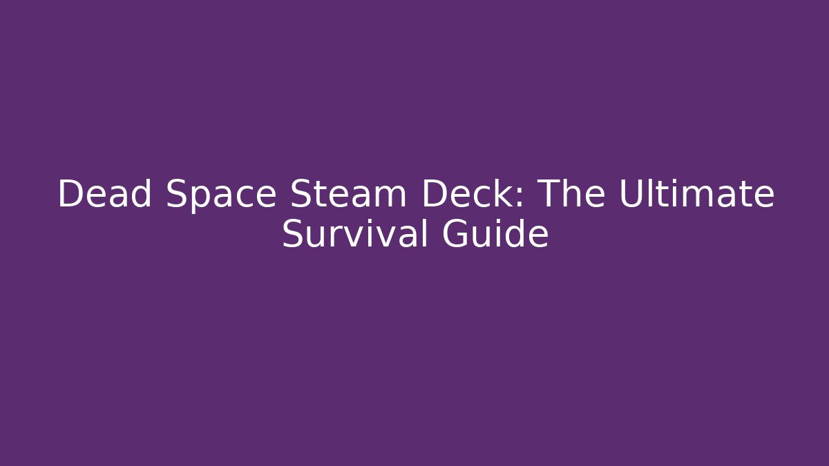 Dead Space Steam Deck: The Ultimate Survival Guide