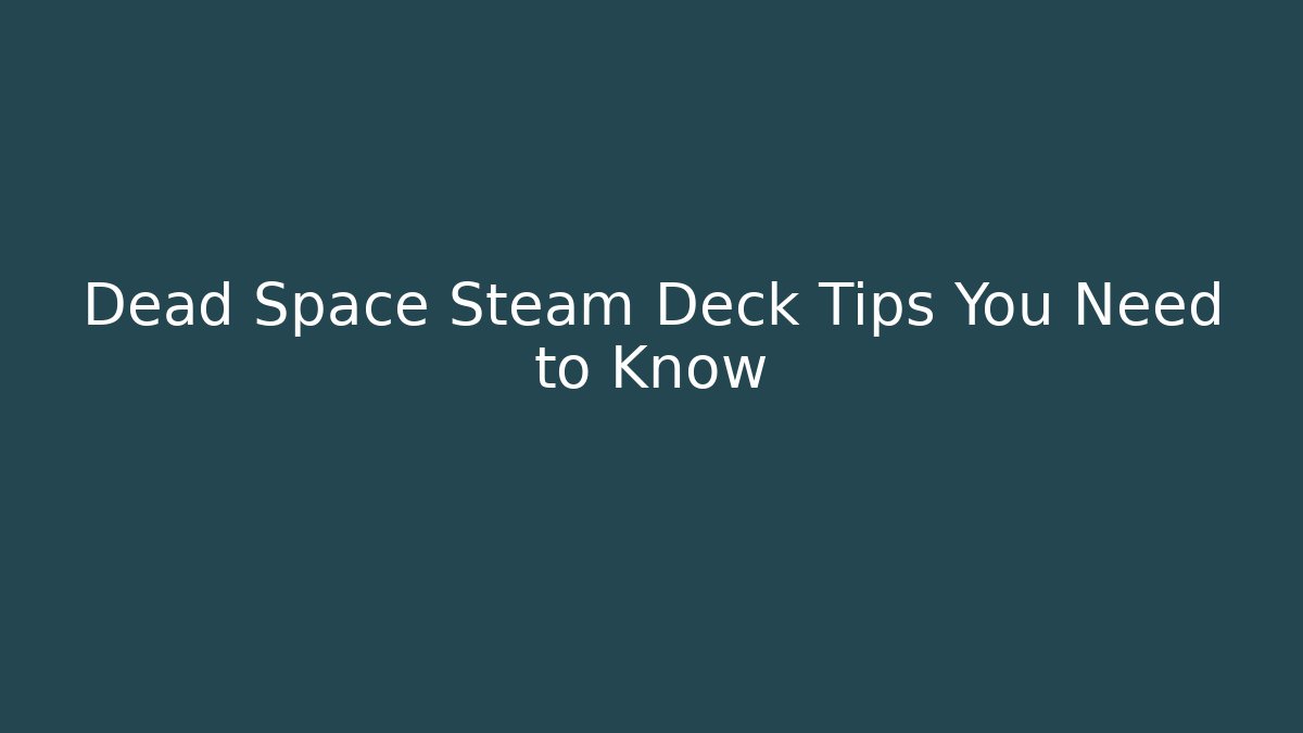 Dead Space Steam Deck Tips You Need to Know