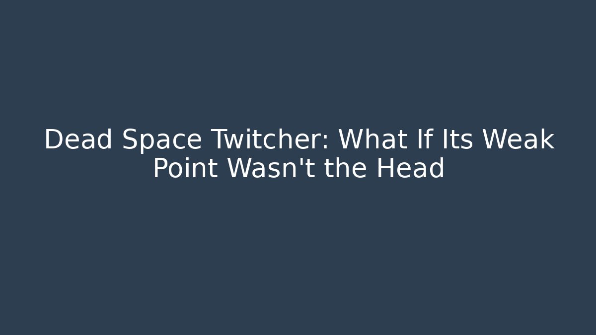 Dead Space Twitcher: What If Its Weak Point Wasn't the Head - Critter Realm