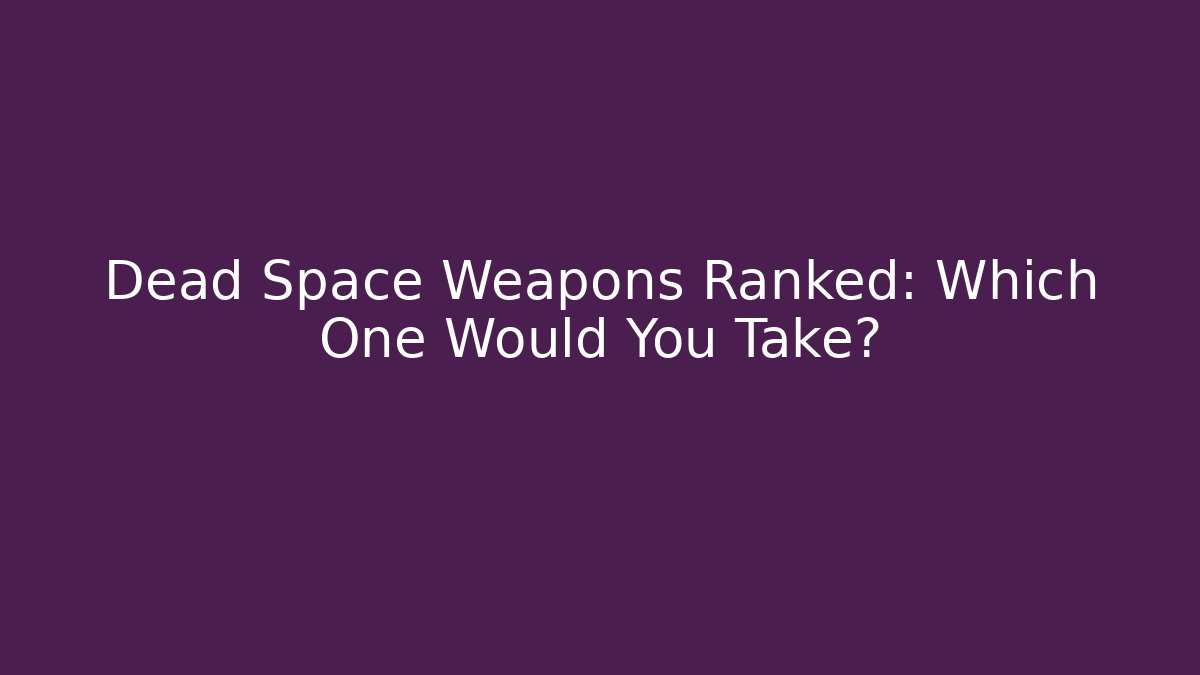 Dead Space Weapons Ranked: Which One Would You Take?