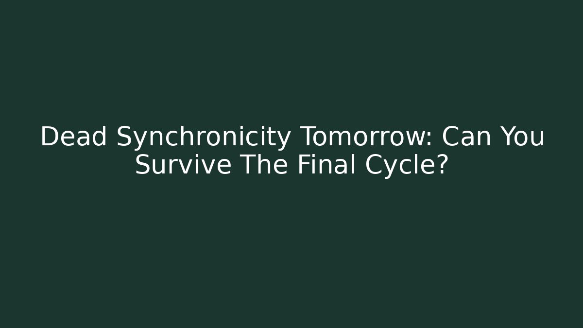 Dead Synchronicity Tomorrow: Can You Survive The Final Cycle? - Critter Realm