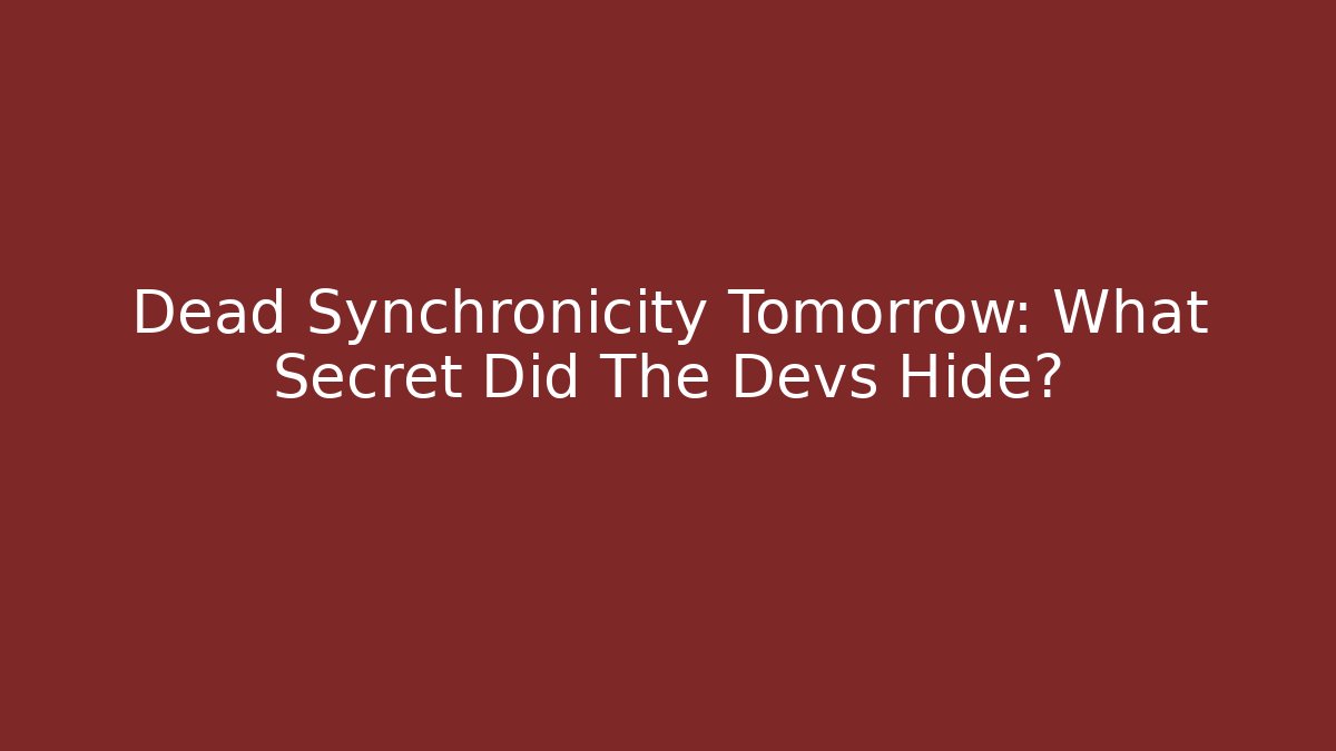 Dead Synchronicity Tomorrow: What Secret Did The Devs Hide?