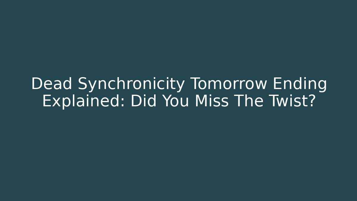 Dead Synchronicity Tomorrow Ending Explained: Did You Miss The Twist?