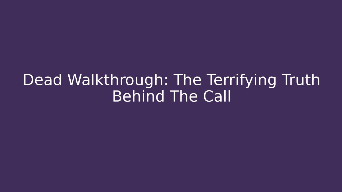 Dead Walkthrough: The Terrifying Truth Behind The Call