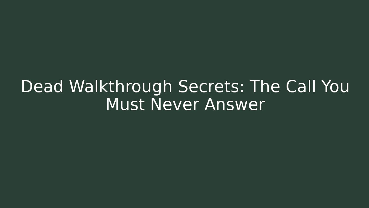 Dead Walkthrough Secrets: The Call You Must Never Answer