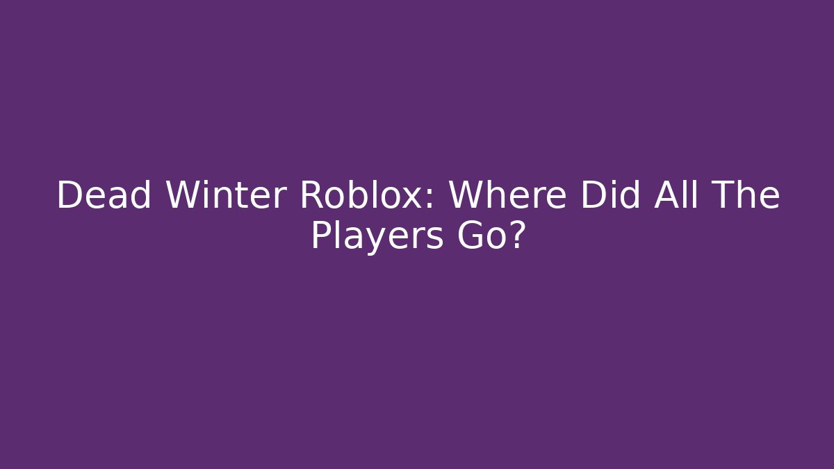 Dead Winter Roblox: Where Did All The Players Go?