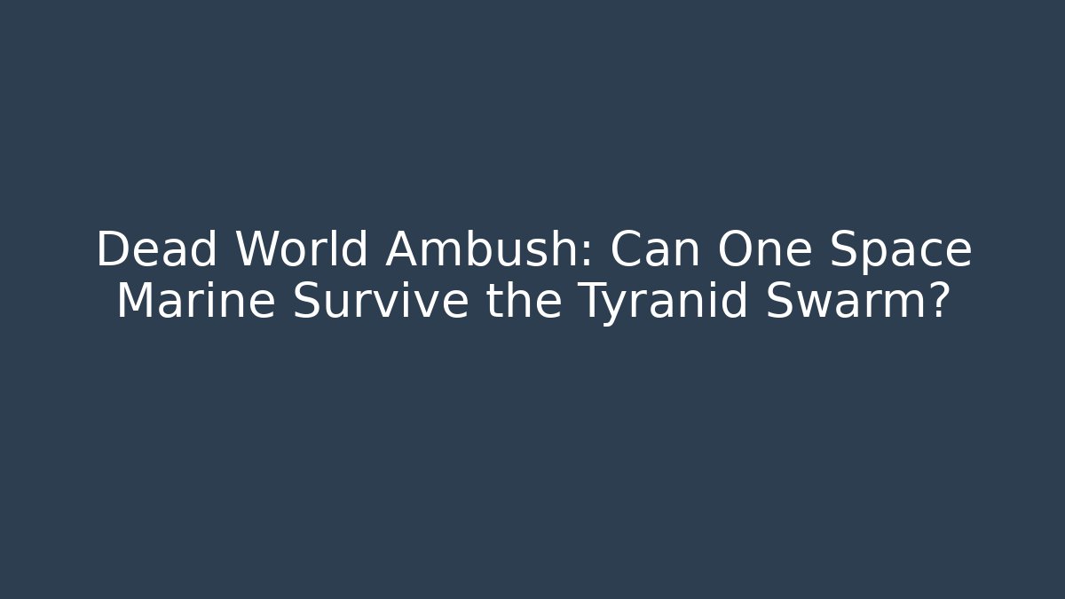 Dead World Ambush: Can One Space Marine Survive the Tyranid Swarm?