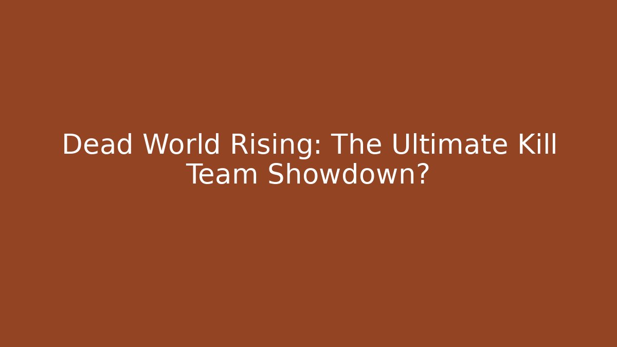 Dead World Rising: The Ultimate Kill Team Showdown?