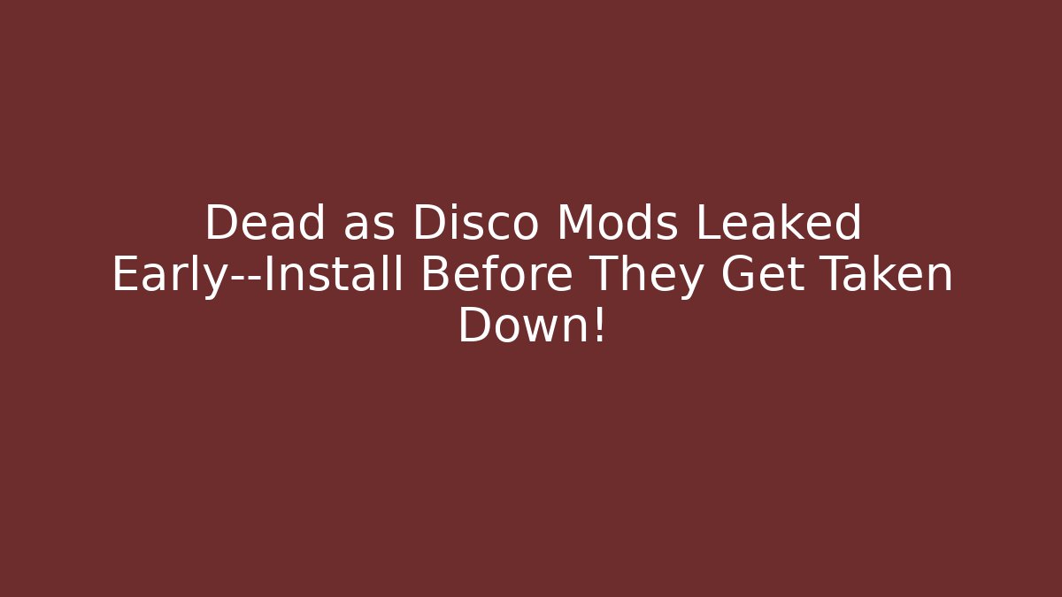 Dead as Disco Mods Leaked Early—Install Before They Get Taken Down!