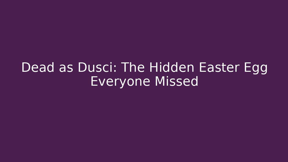 Dead as Dusci: The Hidden Easter Egg Everyone Missed