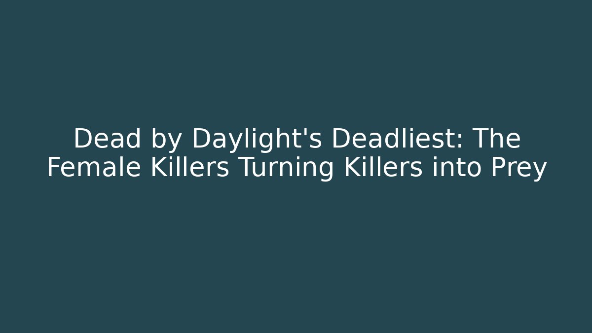 Dead by Daylight's Deadliest: The Female Killers Turning Killers into Prey